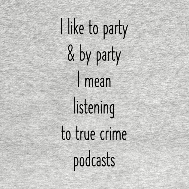 I Like To Party And By That I Mean Watch True Crime Documentaries T-Shirt by flytogs